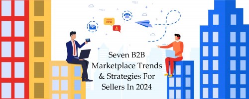 Seven B2B Marketplace Trends & Strategies For Sellers In 2025